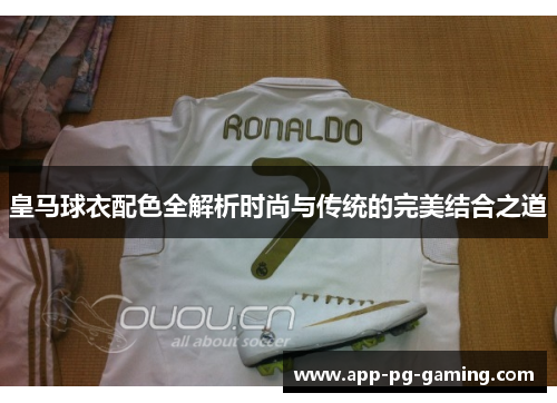 皇马球衣配色全解析时尚与传统的完美结合之道
