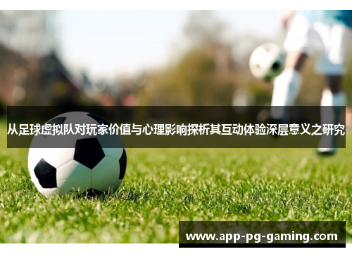 从足球虚拟队对玩家价值与心理影响探析其互动体验深层意义之研究 从足球虚拟队对玩家价值与心理影响探析其互动体验深层意义之研究